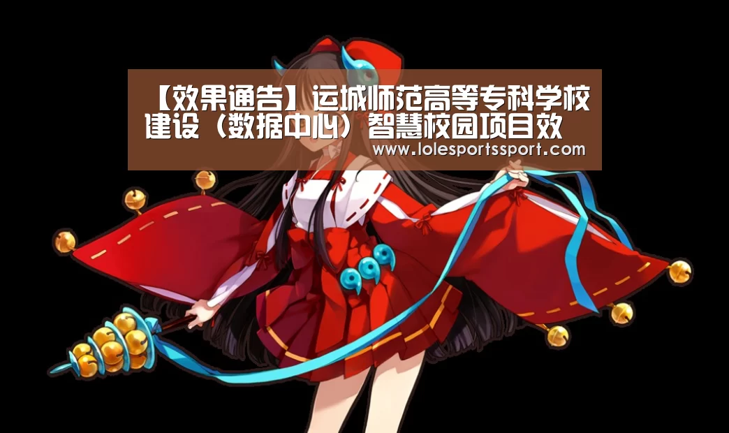 【效果通告】运城师范高等专科学校建设(数据中心)智慧校园项目效果通告‘电竞直播’(图2) 英雄联盟竞猜大厅 - LOL全球总决赛下注官方网站